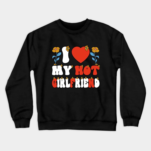 I Love My hot Girlfriend Crewneck Sweatshirt by AbstractA